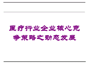 医疗行业企业核心竞争策略之动态发展培训课件.ppt