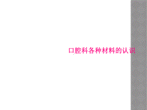 口腔科各种材料的认识课件.ppt