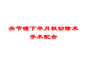 关节镜下半月板切除术手术配合培训课件.ppt