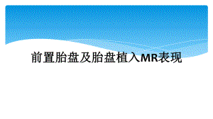 前置胎盘及胎盘植入MR表现课件.ppt