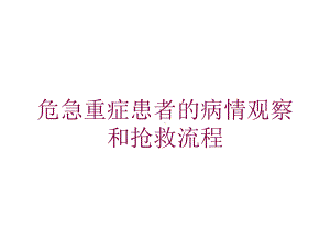 危急重症患者的病情观察和抢救流程培训课件.ppt