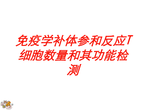 免疫学补体参和反应T细胞数量和其功能检测培训课件.ppt