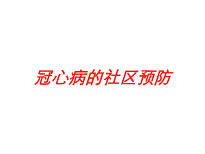 冠心病的社区预防培训课件.ppt