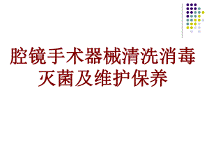 医学腔镜手术器械清洗消毒灭菌及维护保养培训课件.ppt