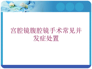 宫腔镜腹腔镜手术常见并发症处置培训课件.ppt