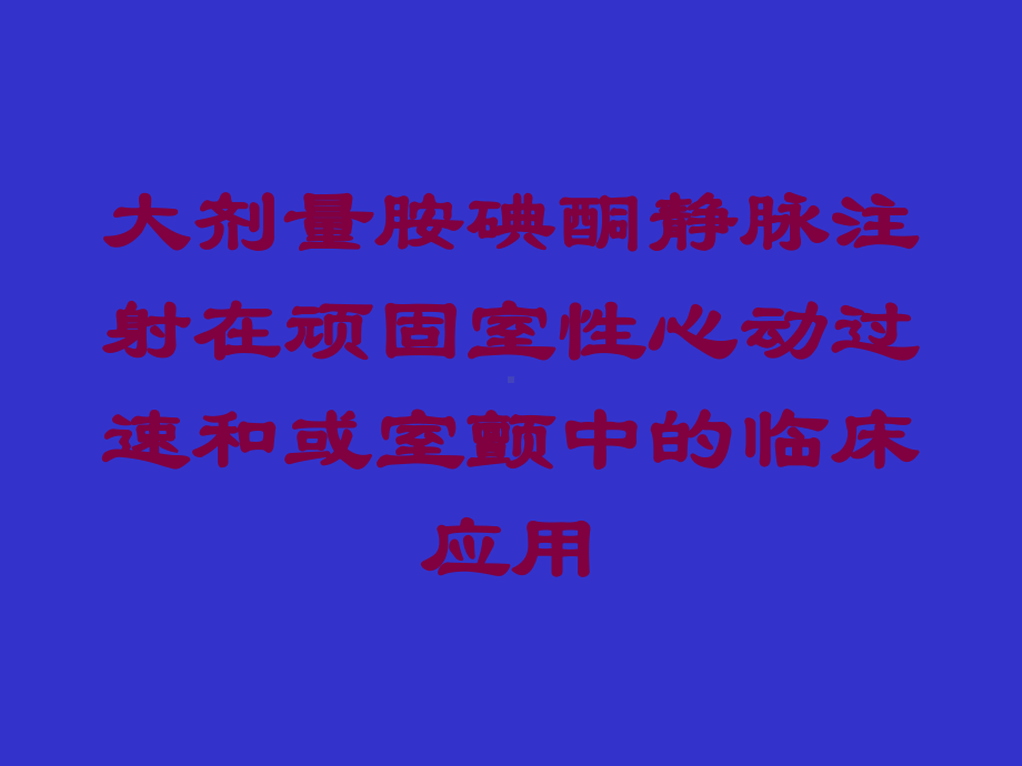 大剂量胺碘酮静脉注射在顽固室性心动过速和或室颤中的临床应用培训课件.ppt_第1页