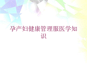 孕产妇健康管理服医学知识培训课件.ppt