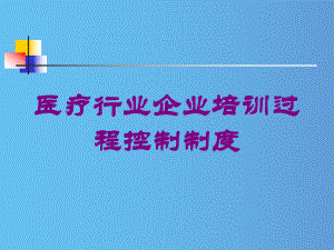 医疗行业企业培训过程控制制度培训课件.ppt