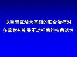 以碳青霉烯为基础的联合治疗对MDR不动杆菌的抗菌活性1教材课件.ppt