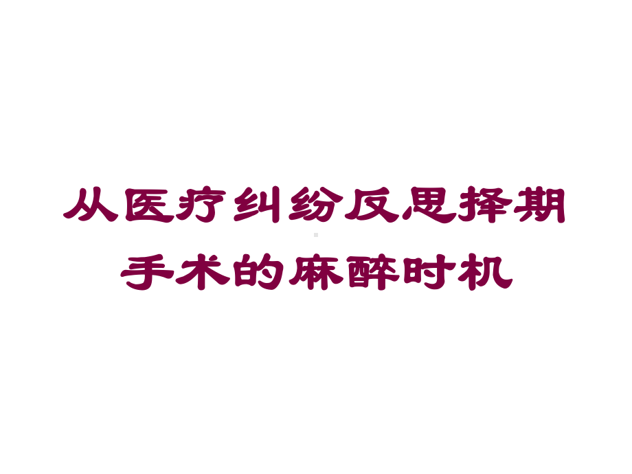 从医疗纠纷反思择期手术的麻醉时机培训课件.ppt_第1页