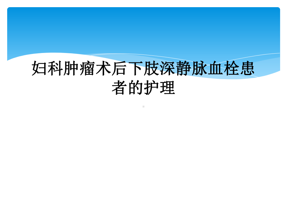 妇科肿瘤术后下肢深静脉血栓患者的护理课件.ppt_第1页