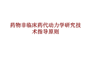 医学药物非临床药代动力学研究技术指导原则培训课件.ppt