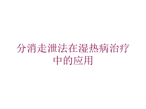 分消走泄法在湿热病治疗中的应用培训课件.ppt