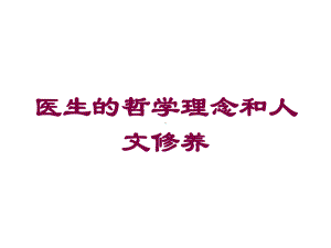 医生的哲学理念和人文修养培训课件.ppt