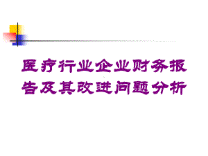 医疗行业企业财务报告及其改进问题分析培训课件.ppt