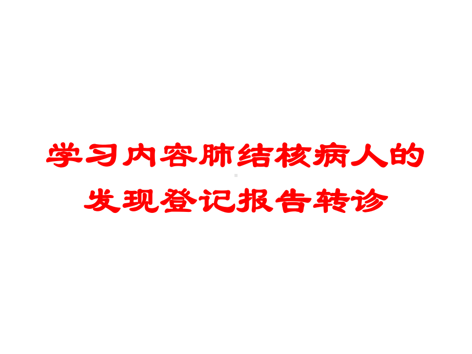 学习内容肺结核病人的发现登记报告转诊培训课件.ppt_第1页