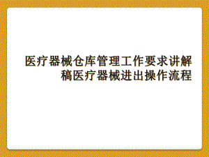 医疗器械仓库管理工作要求讲解稿医疗器械进出操作流程课件.ppt