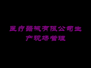 医疗器械有限公司生产现场管理培训课件.ppt