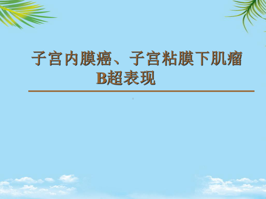 子宫内膜癌子宫粘膜下肌瘤B超表现全面课件.pptx_第1页