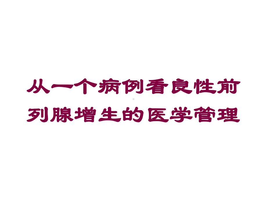 从一个病例看良性前列腺增生的医学管理培训课件.ppt_第1页