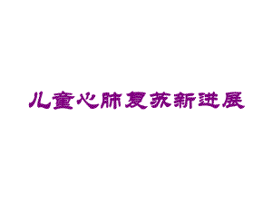 儿童心肺复苏新进展培训课件.ppt