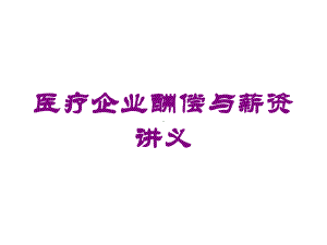 医疗企业酬偿与薪资讲义培训课件.ppt