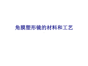 医学角膜塑形镜的材料和工艺专题培训课件.ppt