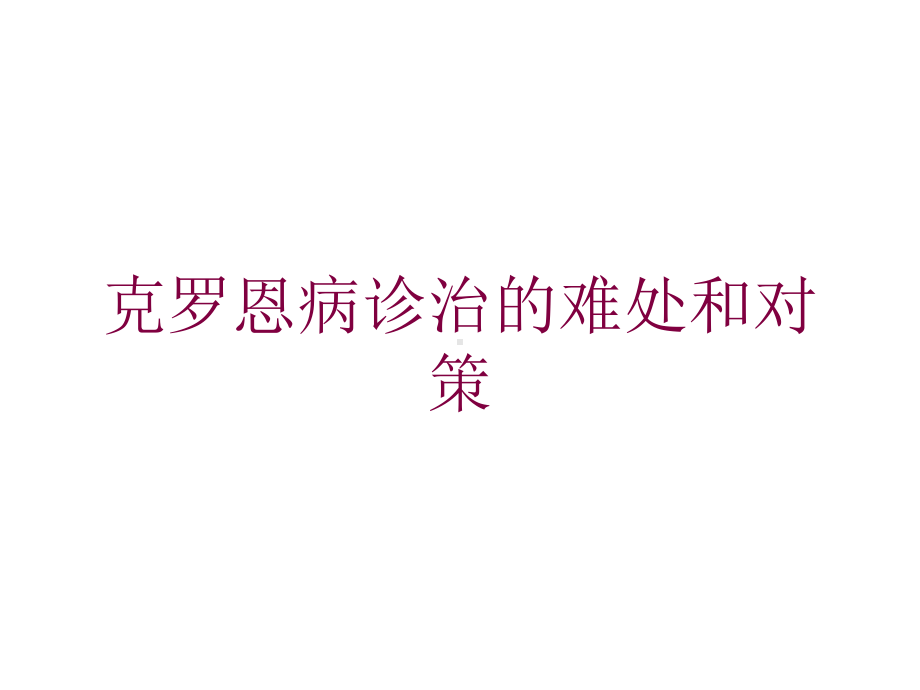 克罗恩病诊治的难处和对策培训课件.ppt_第1页