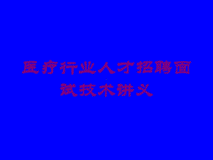 医疗行业人才招聘面试技术讲义培训课件.ppt