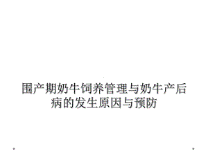 围产期奶牛饲养管理与奶牛产后病的发生原因与预防课件.ppt