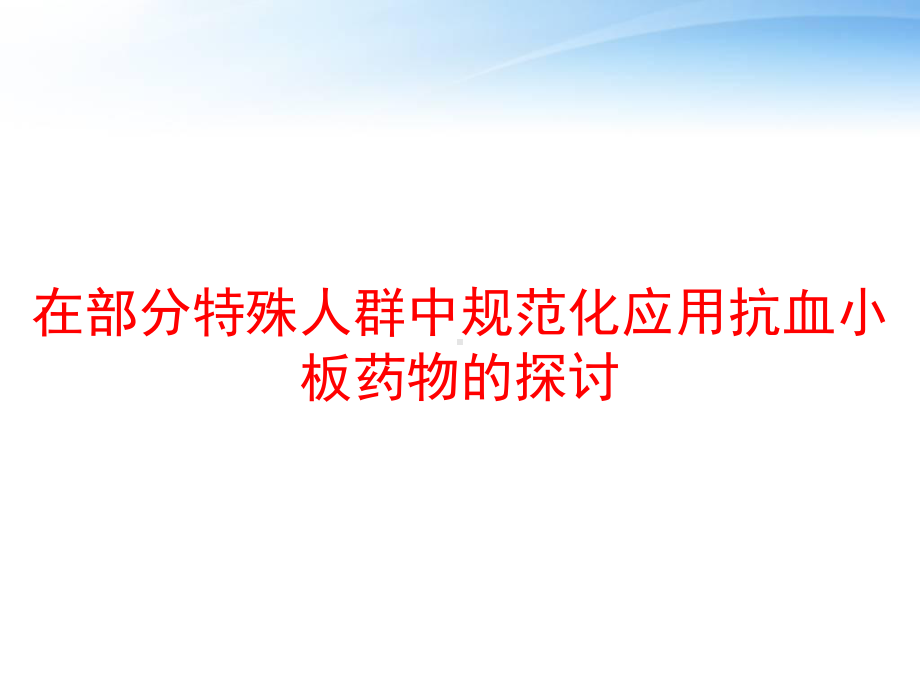 在部分特殊人群中规范化应用抗血小板药物的探讨-课件.pptx_第1页