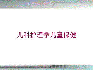 儿科护理学儿童保健培训课件.ppt