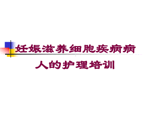 妊娠滋养细胞疾病病人的护理培训培训课件.ppt