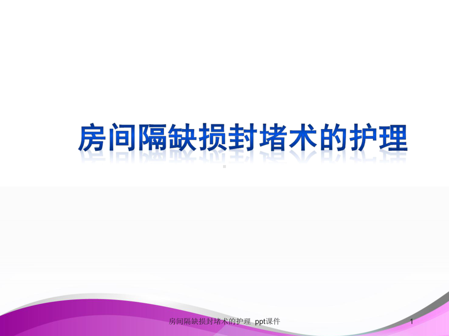 房间隔缺损封堵术的护理-课件.ppt_第1页