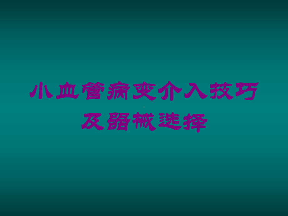 小血管病变介入技巧及器械选择培训课件.ppt_第1页