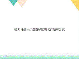 晚期胃癌诊疗指南解读现状问题和尝试培训课件.ppt