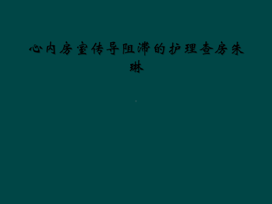 心内房室传导阻滞的护理查房朱琳课件.ppt_第1页