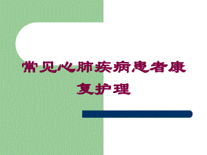 常见心肺疾病患者康复护理培训课件.ppt