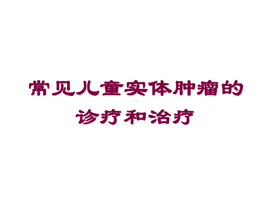 常见儿童实体肿瘤的诊疗和治疗培训课件.ppt_第1页