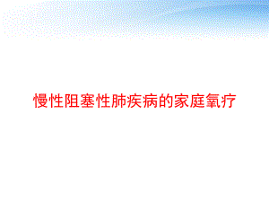 慢性阻塞性肺疾病的家庭氧疗-课件.ppt