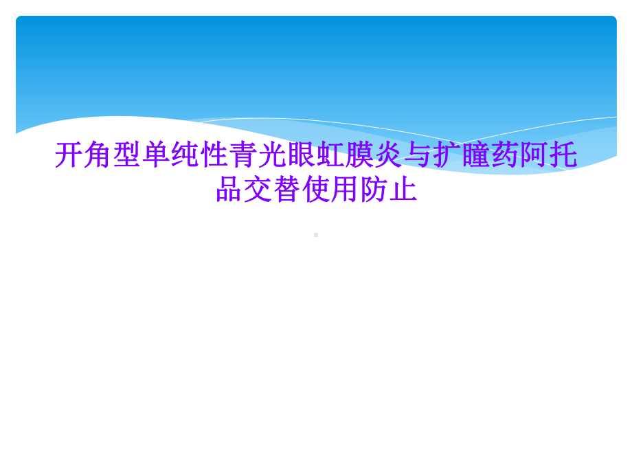 开角型单纯性青光眼虹膜炎与扩瞳药阿托品交替使用防止课件.ppt_第1页