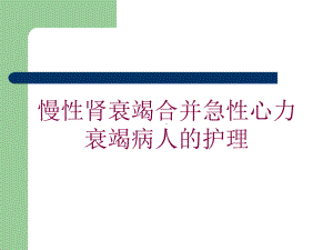 慢性肾衰竭合并急性心力衰竭病人的护理培训课件.ppt