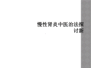 慢性肾炎中医治法探讨新课件.ppt