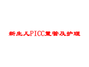 新生儿PICC置管及护理培训课件.ppt