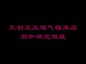 无创正压通气临床应用和研究进展培训课件.ppt