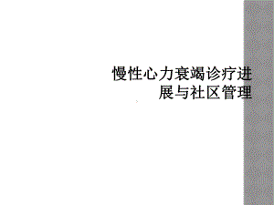 慢性心力衰竭诊疗进展与社区管理课件.ppt