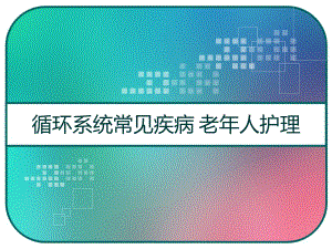 循环系统常见疾病-老年人护理-课件.pptx