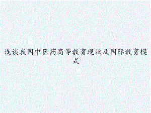 浅谈我国中医药高等教育现状及国际教育模式-课件.ppt