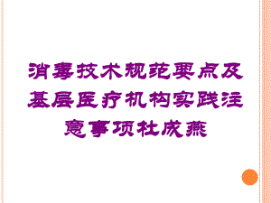 消毒技术规范要点及基层医疗机构实践注意事项培训课件.ppt