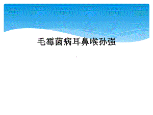 毛霉菌病耳鼻喉孙强课件.ppt